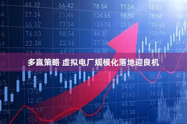 多赢策略 虚拟电厂规模化落地迎良机