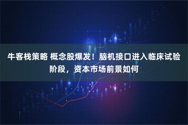 牛客栈策略 概念股爆发！脑机接口进入临床试验阶段，资本市场前景如何
