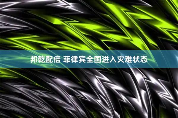 邦乾配倍 菲律宾全国进入灾难状态