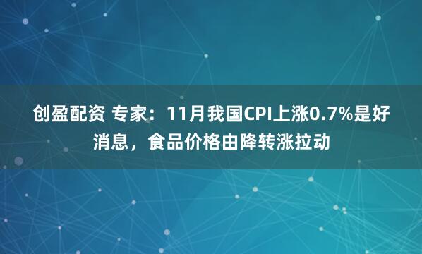 创盈配资 专家:11月我国CPI上涨0.7%是好消息,食品价格由降转涨拉动
