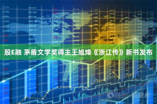 股E融 茅盾文学奖得主王旭烽《浙江传》新书发布